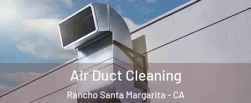  Air Duct Cleaning Rancho Santa Margarita - CA