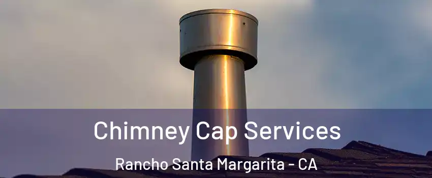  Chimney Cap Services Rancho Santa Margarita - CA