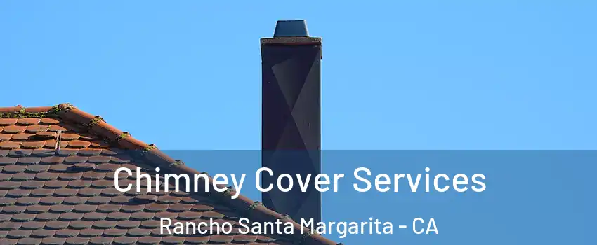  Chimney Cover Services Rancho Santa Margarita - CA