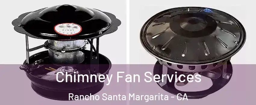  Chimney Fan Services Rancho Santa Margarita - CA