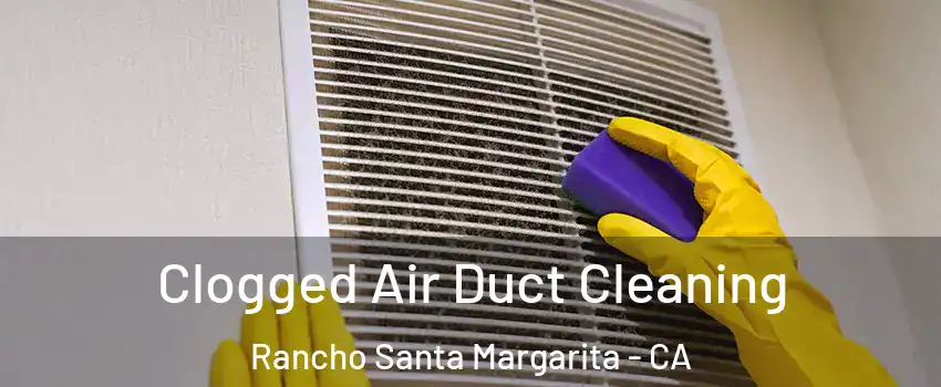  Clogged Air Duct Cleaning Rancho Santa Margarita - CA