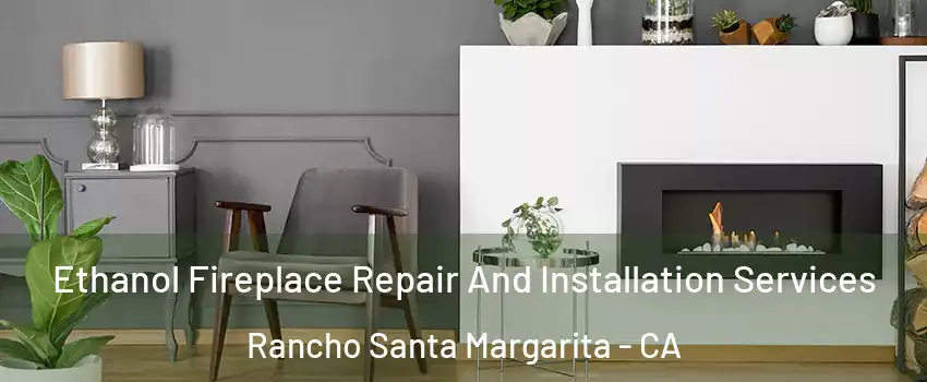  Ethanol Fireplace Repair And Installation Services Rancho Santa Margarita - CA