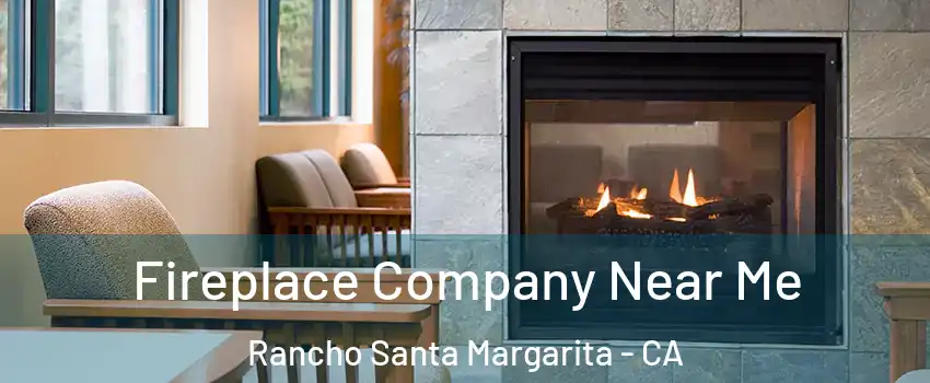  Fireplace Company Near Me Rancho Santa Margarita - CA
