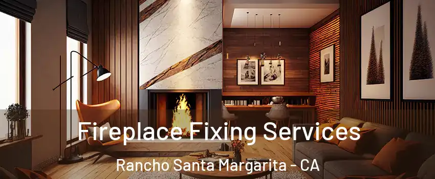  Fireplace Fixing Services Rancho Santa Margarita - CA