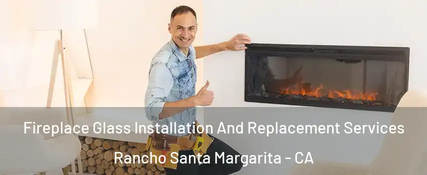  Fireplace Glass Installation And Replacement Services Rancho Santa Margarita - CA