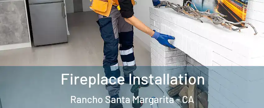  Fireplace Installation Rancho Santa Margarita - CA