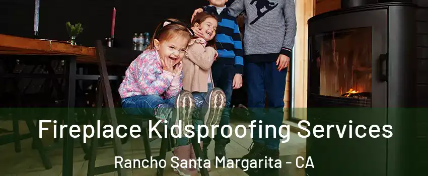  Fireplace Kidsproofing Services Rancho Santa Margarita - CA