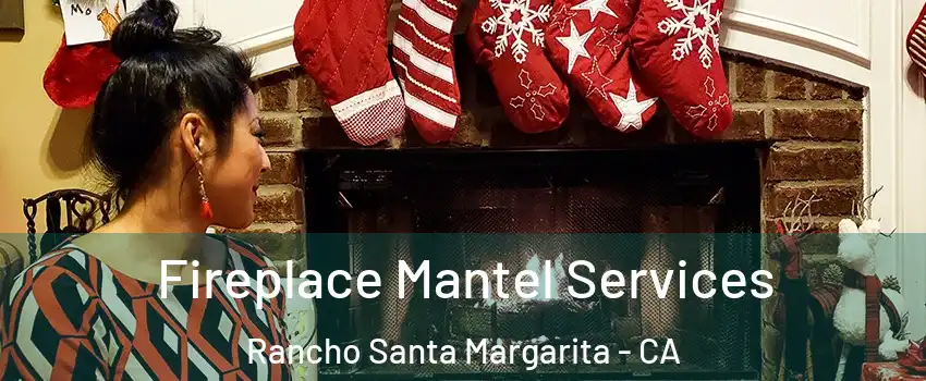  Fireplace Mantel Services Rancho Santa Margarita - CA