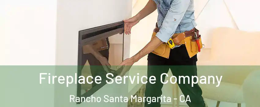 Fireplace Service Company Rancho Santa Margarita - CA