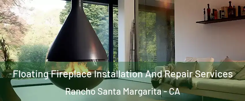 Floating Fireplace Installation And Repair Services Rancho Santa Margarita - CA