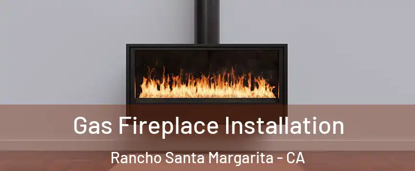  Gas Fireplace Installation Rancho Santa Margarita - CA