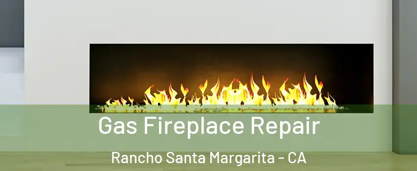 Gas Fireplace Repair Rancho Santa Margarita - CA