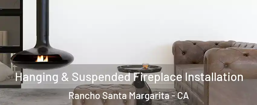  Hanging & Suspended Fireplace Installation Rancho Santa Margarita - CA
