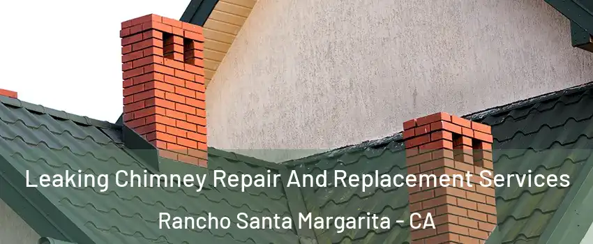  Leaking Chimney Repair And Replacement Services Rancho Santa Margarita - CA