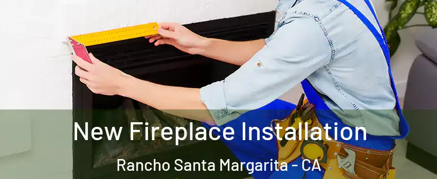  New Fireplace Installation Rancho Santa Margarita - CA