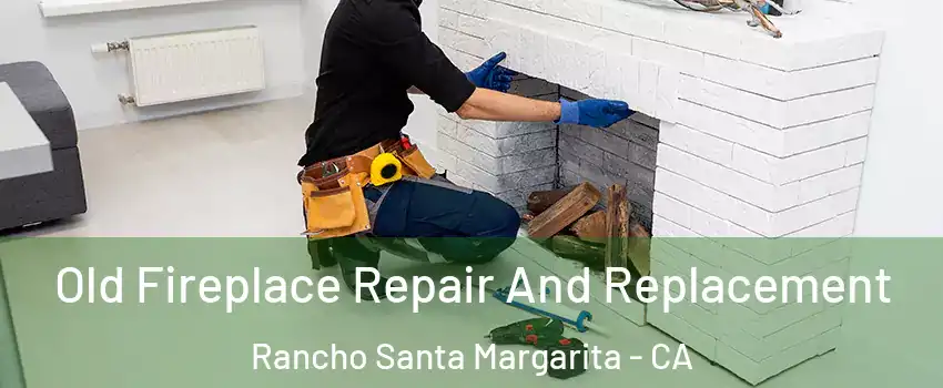  Old Fireplace Repair And Replacement Rancho Santa Margarita - CA