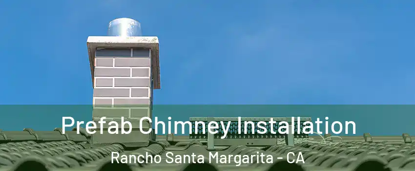 Prefab Chimney Installation Rancho Santa Margarita - CA