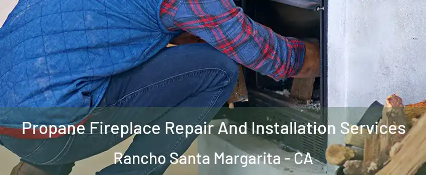  Propane Fireplace Repair And Installation Services Rancho Santa Margarita - CA