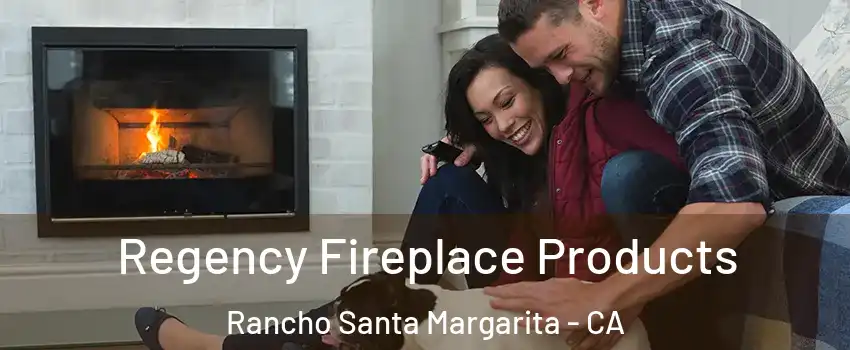  Regency Fireplace Products Rancho Santa Margarita - CA