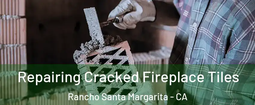  Repairing Cracked Fireplace Tiles Rancho Santa Margarita - CA