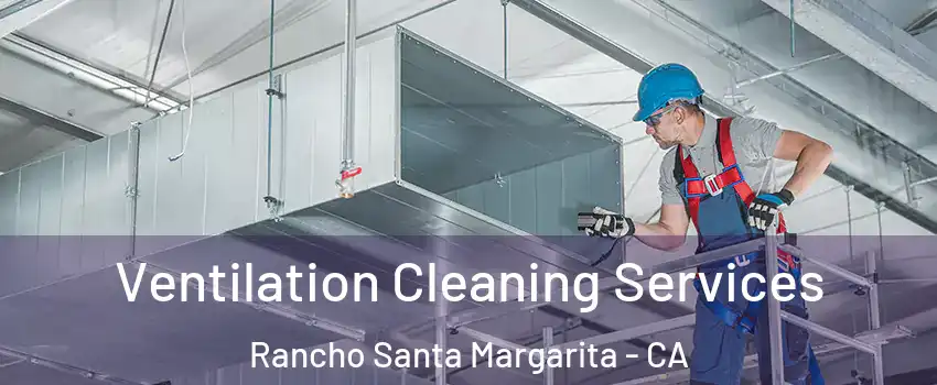  Ventilation Cleaning Services Rancho Santa Margarita - CA