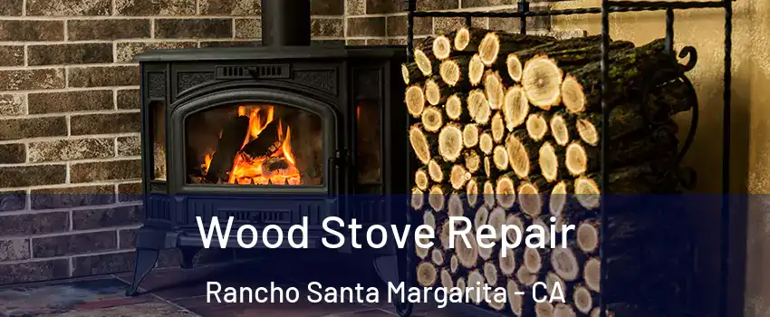  Wood Stove Repair Rancho Santa Margarita - CA